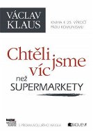 Václav Klaus – Chtěli jsme víc než supermarkety - Elektronická kniha