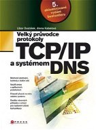 Velký průvodce protokoly TCP/IP a systémem DNS - Libor Dostálek
