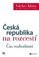Václav Klaus – Česká republika na rozcestí – Čas rozhodnutí - Elektronická kniha