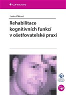 Rehabilitace kognitivních funkcí v ošetřovatelské praxi - Elektronická kniha