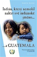 Indián, který nemohl nalézt své indiánské jméno...a Guatemala - Elektronická kniha
