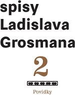 Povídky: Spisy Ladislava Grosmana - Elektronická kniha
