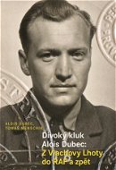 Divoký kluk Alois Dubec: Z Vlachovy Lhoty do RAF a zpět - Elektronická kniha