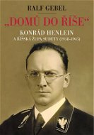 Domů do říše. Konrád Henlein a říšská župa Sudety (1938-1945) - Elektronická kniha
