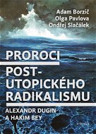 Proroci postutopického radikalismu. Alexandr Dugin a Hakim Bey - Elektronická kniha