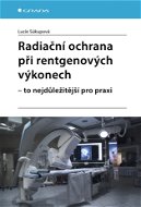 Radiační ochrana při rentgenových výkonech - to nejdůležitější pro praxi - Elektronická kniha