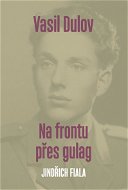 Vasil Dulov — Na frontu přes gulag - Elektronická kniha