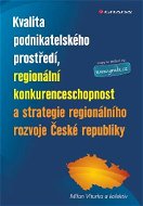 Kvalita podnikatelského prostředí, regionální konkurenceschopnost a strategie regionálního rozvoje Č - Elektronická kniha