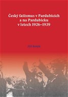 Český fašismus v Pardubicích a na Pardubicku v letech 1926-1939 - Elektronická kniha