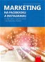Marketing na Facebooku a Instagramu: Využijte naplno organický dosah i sponzorované příspěvky - Elektronická kniha
