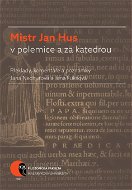 Mistr Jan Hus v polemice a za katedrou - Elektronická kniha