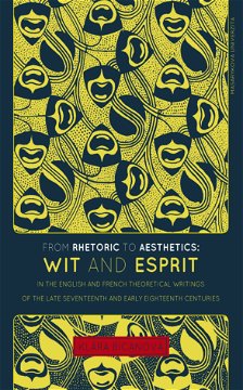 From Rhetoric to Aesthetics: Wit and Esprit in the English and French Theoretical Writings of the La