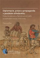 Diplomacie, právo a propaganda v pozdním středověku - Elektronická kniha