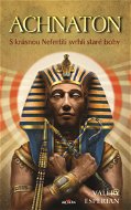 Achnaton - S krásnou Nefertiti svrhli staré bohy - Elektronická kniha