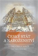 Český stát a náboženství v obdobích krize 1547–1620 a 1948–1989 - Elektronická kniha