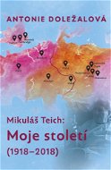 Mikuláš Teich: Moje století (1918-2018) - Elektronická kniha