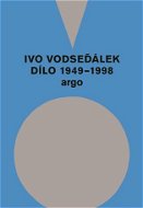 Ivo Vodseďálek: Dílo 1949 - 1998 - Elektronická kniha