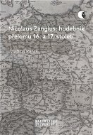 Nicolaus Zangius: hudebník přelomu 16. a 17. století - Elektronická kniha