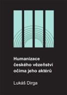 Humanizace českého vězeňství očima jeho aktérů - Elektronická kniha