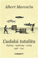 Ľudská totalita|Zápisky · myšlienky · úvahy|1996 – 2017 - Elektronická kniha