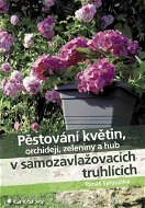 Pěstování květin, orchidejí, zeleniny a hub v samozavlažovacích truhlících - Elektronická kniha
