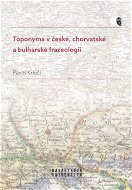 Toponyma v české, chorvatské a bulharské frazeologii - Elektronická kniha