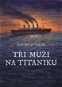 Tři muži na Titaniku - Elektronická kniha