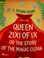 Queen Zixi of Ix or The Story or the Magic Cloak - Elektronická kniha