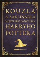 Kouzla a zaklínadla nejen pro fanoušky Harryho Pottera - Elektronická kniha