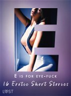 E is for Eye-fuck: 16 Erotic Short Stories - Elektronická kniha