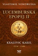 Lucemburská epopej II - Kralevic Karel (1334-1347) - Vlastimil Vondruška