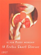 P is for Pussy worship - 10 Erotic Short Stories - Elektronická kniha