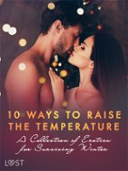 10 ways to raise the temperature – A Collection of Erotica for Surviving Winter - Elektronická kniha