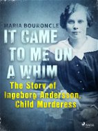 It Came to Me on a Whim - The Story of Ingeborg Andersson, Child Murderess - Elektronická kniha