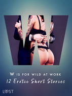 W is for Wild at Work - 12 Erotic Short Stories - Elektronická kniha