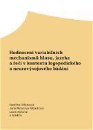 Hodnocení variabilních mechanismů hlasu, jazyka a řeči v kontextu logopedického a neurovývojového bá - Elektronická kniha