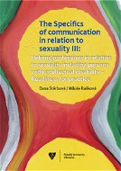 The Specifics of communication in relation to sexuality III. Helping professions in relation to sexu - Elektronická kniha