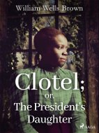 Clotel; or, The President's Daughter - Elektronická kniha