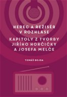 Herec a režisér v rozhlase. Kapitoly z tvorby Jiřího Horčičky a Josefa Melče - Elektronická kniha