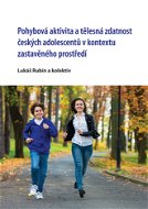Pohybová aktivita a tělesná zdatnost českých adolescentů v kontextu zastavěného prostředí - Elektronická kniha