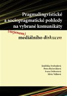Pragmalingvistické a sociopragmatické pohledy na vybrané komunikáty (nejenom) mediálního diskurzu - Elektronická kniha