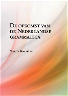 De opkomst van de Nederlandse grammatica. Over grammaticalisatie en andere verwante ontwikkelingen i - Elektronická kniha