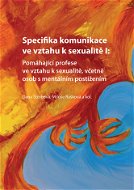 Specifika komunikace ve vztahu k sexualitě I: Pomáhající profese ve vztahu k sexualitě, včetně osob  - Elektronická kniha