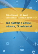ICT nástroje a učitelé: adorace, či rezistence? - Elektronická kniha
