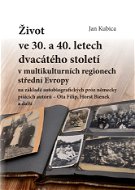 Život ve 30. a 40. letech dvacátého století v multikulturních regionech střední Evropy na základě au - Elektronická kniha