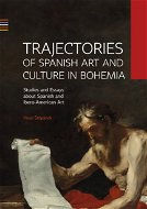 Trajectories of Spanish Art and Culture in Bohemia: Studies and essays about Spanish and Ibero-Ameri - Elektronická kniha
