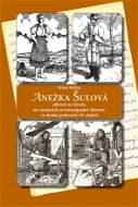 ANEŽKA ŠULOVÁ - obrazy ze života na vesnicích severozápadní Moravy ve druhé polovině 19. století - Elektronická kniha
