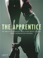 The Apprentice, My Abduction Fantasy and Other Erotic Stories About Dominating Women - Elektronická kniha