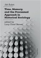 Time, Memory, and the Processual Approach in Historical Sociology - Elektronická kniha