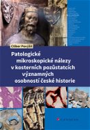 Patologické mikroskopické nálezy v kosterních pozůstatcích významných osobností české historie - Elektronická kniha